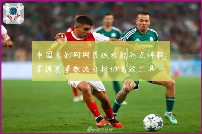 中国竞彩网网页版功能亮点详解：掌握赛事数据分析的高效工具