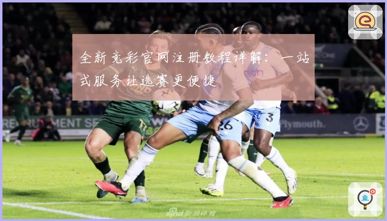 全新竞彩官网注册教程详解：一站式服务让选赛更便捷