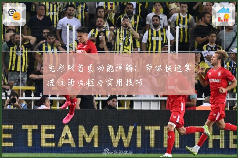 竞彩网首页功能详解：带你快速掌握注册流程与实用技巧
